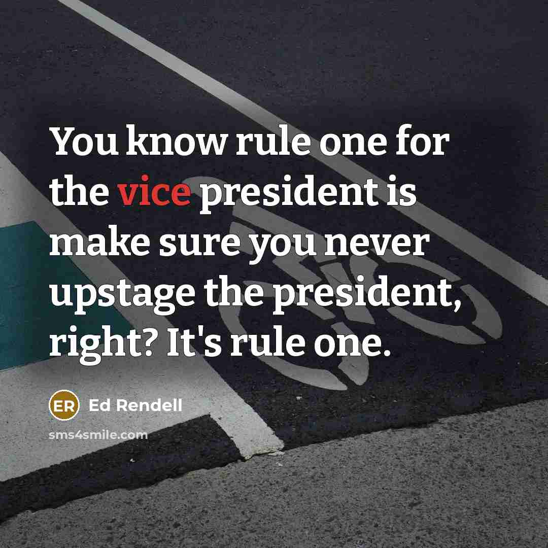 “You know rule one for the vice president is make…” quote by Ed Rendell