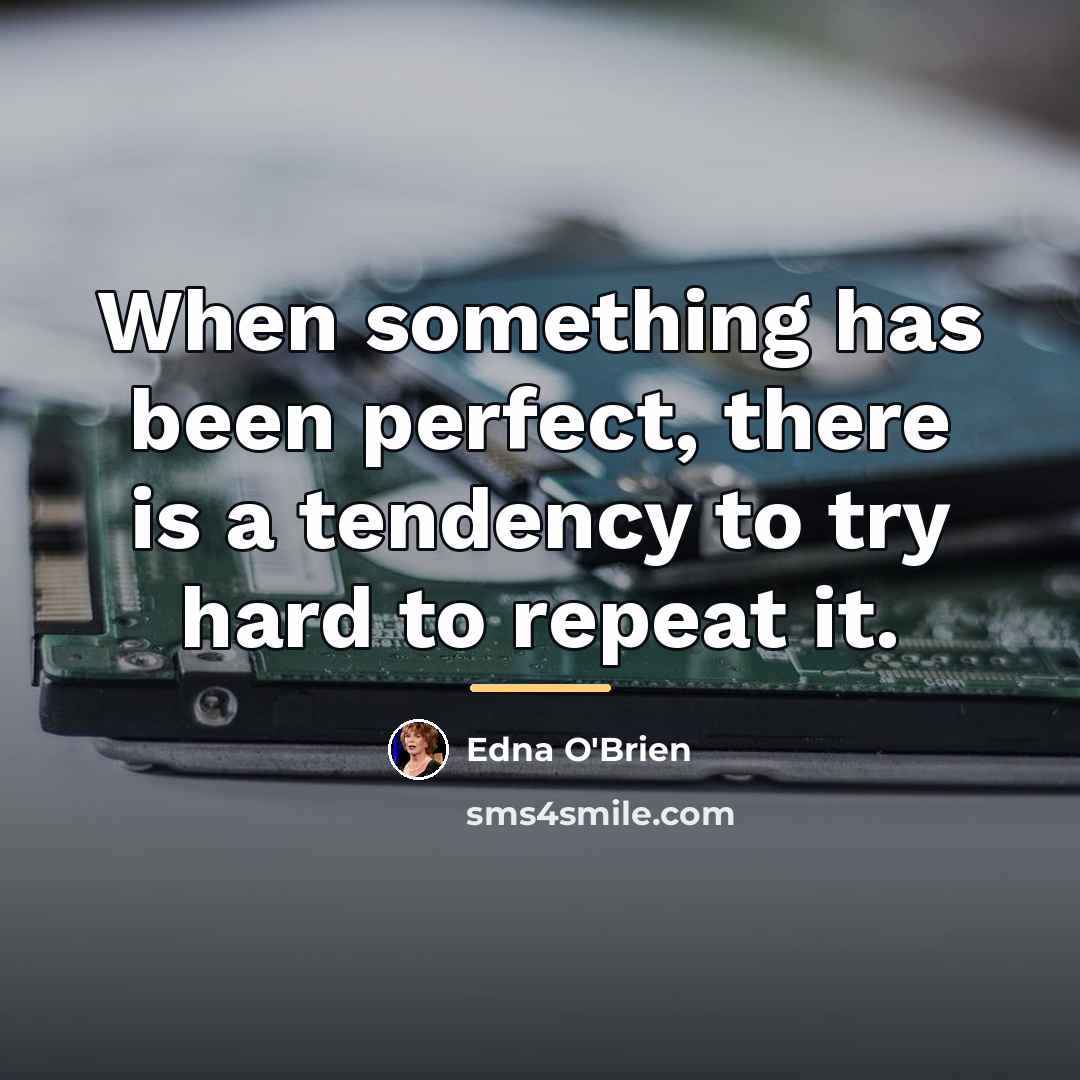 “When something has been perfect, there is a tendency to…” quote by Edna O'Brien