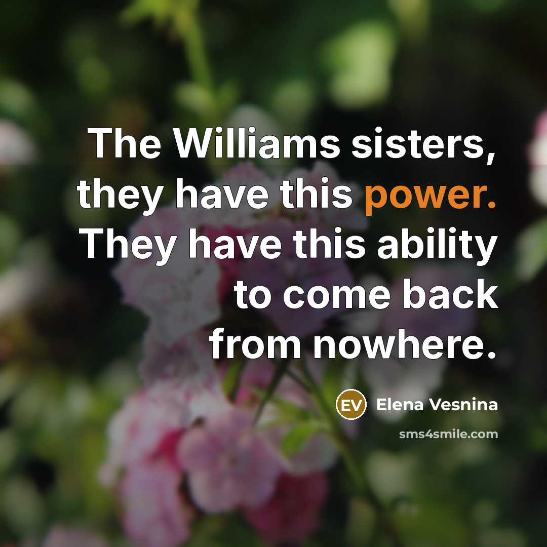 “The Williams sisters, they have this power. They have this…” quote by Elena Vesnina