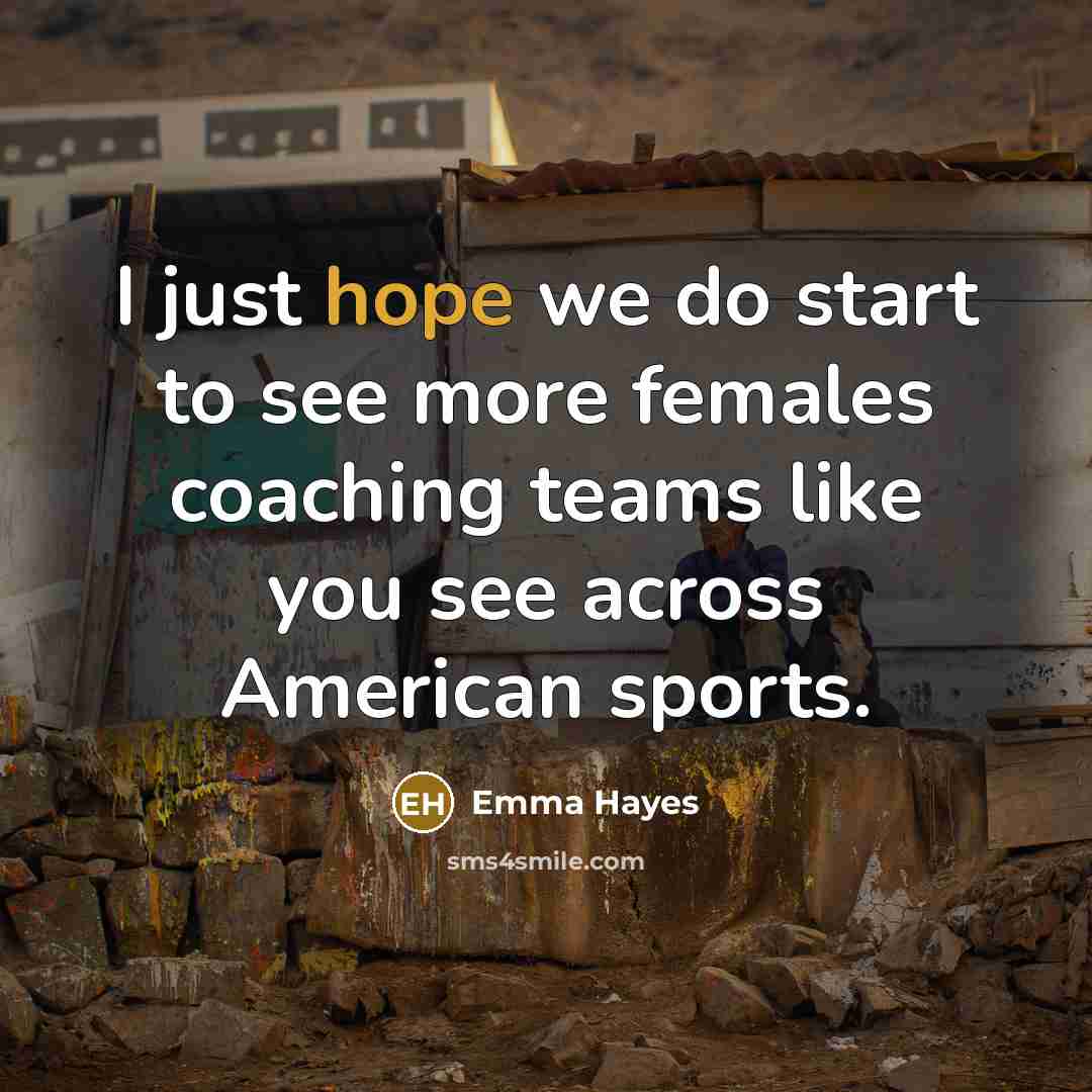 “I just hope we do start to see more females…” quote by Emma Hayes