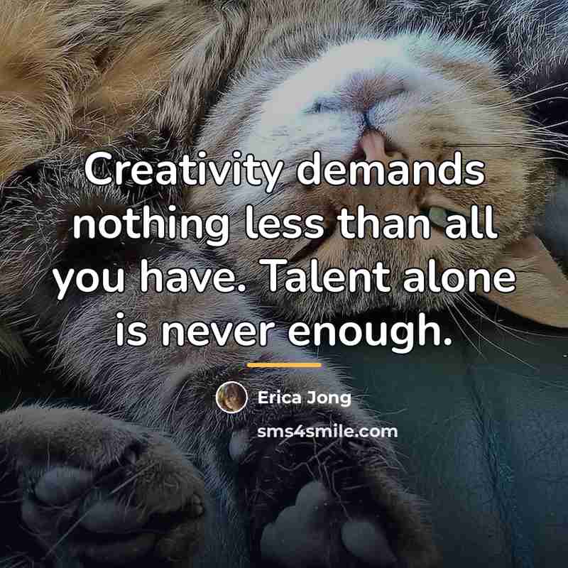 “Creativity demands nothing less than all you have. Talent alone…” quote by Erica Jong
