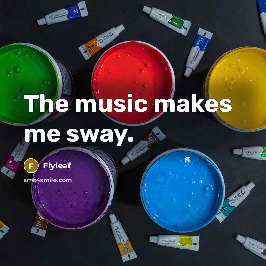 “The music makes me sway.” quote by Flyleaf