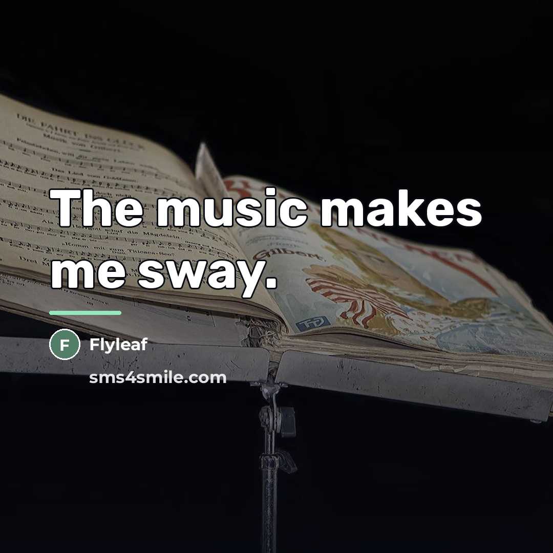 “The music makes me sway.…” quote by Flyleaf