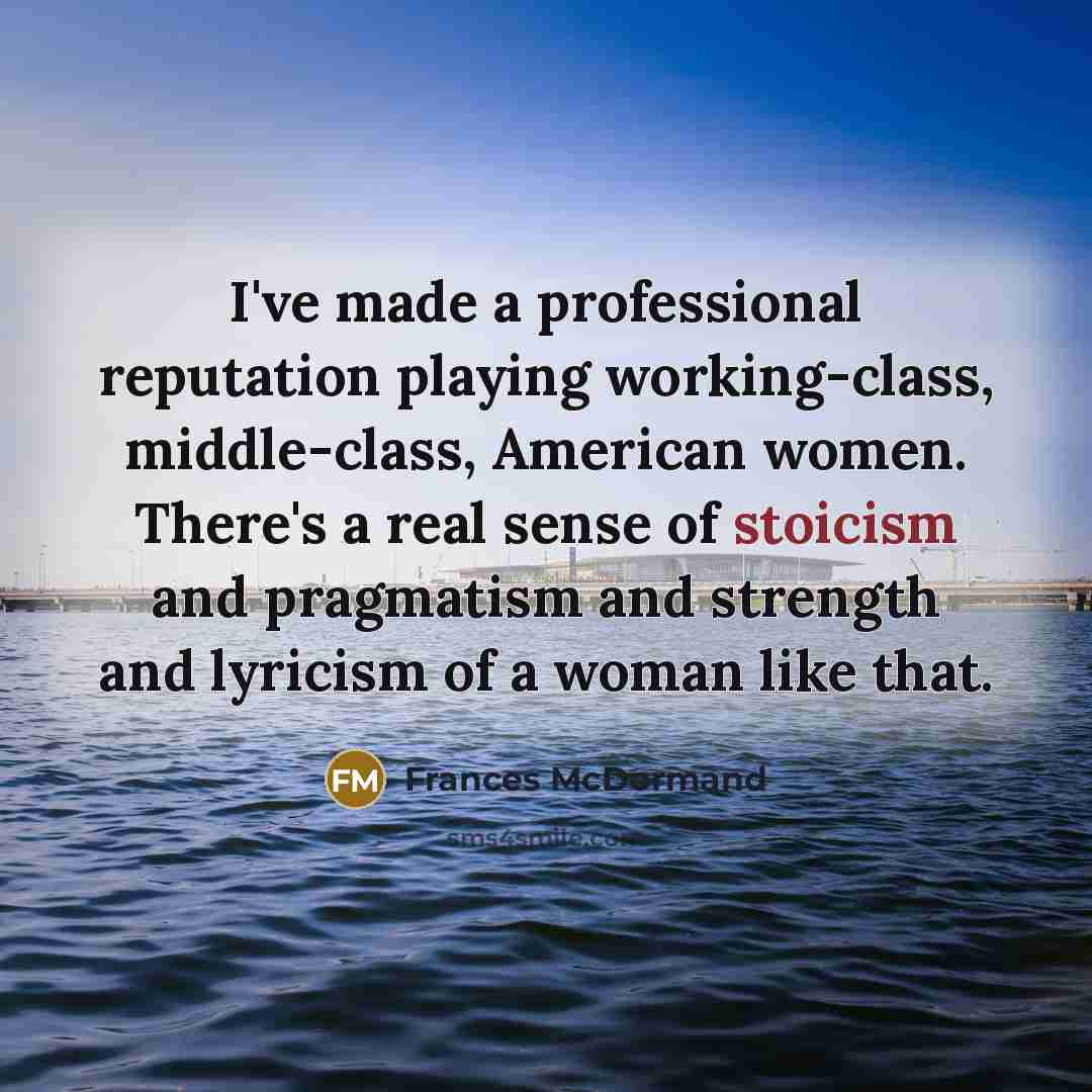 “I've made a professional reputation playing working-class, middle-class, American women.…” quote by Frances McDormand