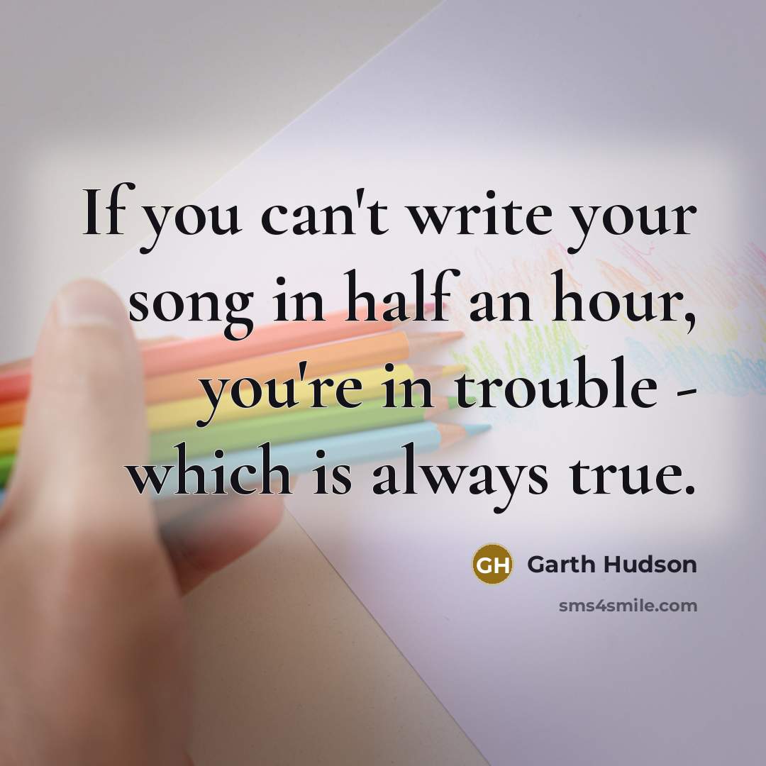 “If you can't write your song in half an hour,…” quote by Garth Hudson