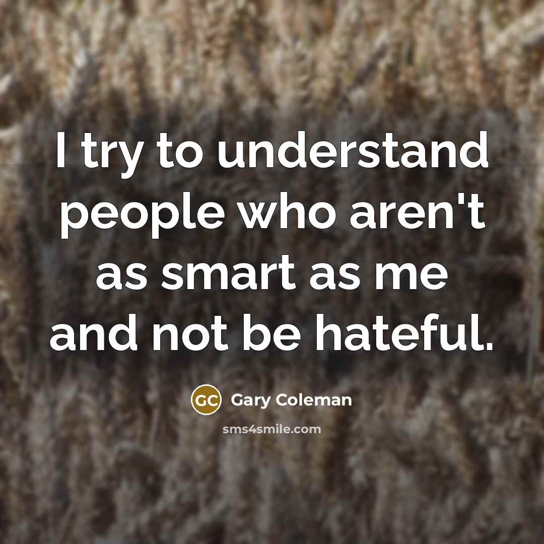 “I try to understand people who aren't as smart as…” quote by Gary Coleman