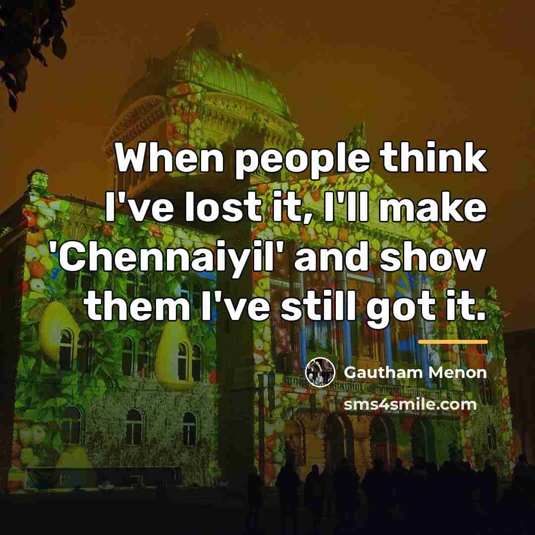 “When people think I've lost it, I'll make 'Chennaiyil' and…” quote by Gautham Menon