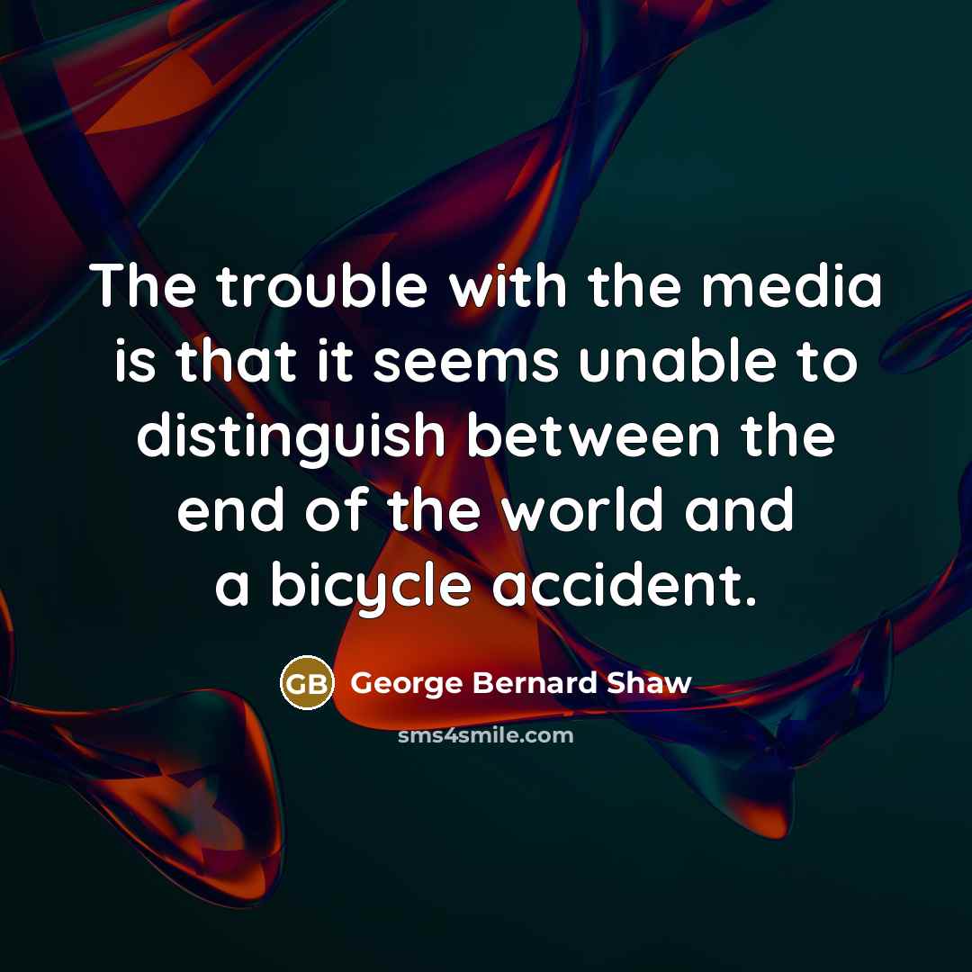 “The trouble with the media is that it seems unable…” quote by George Bernard Shaw