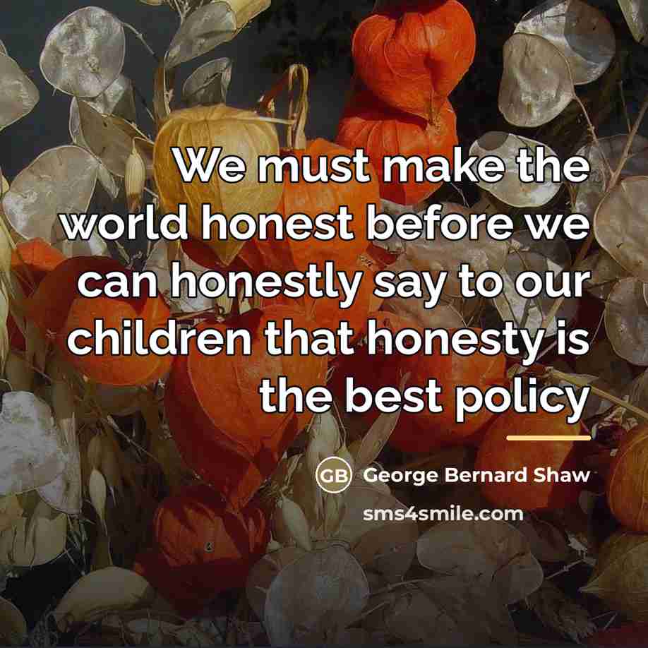 “We must make the world honest before we can honestly…” quote by George Bernard Shaw