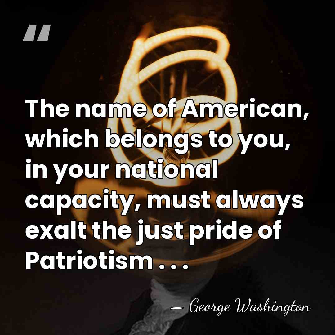 The name of American, which belongs to you, in your national capacity,&hellip; - George Washington