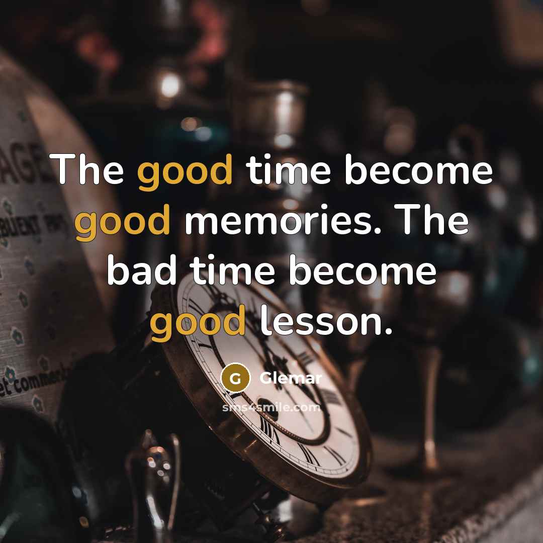 “The good time become good memories. The bad time become…” quote by Glemar