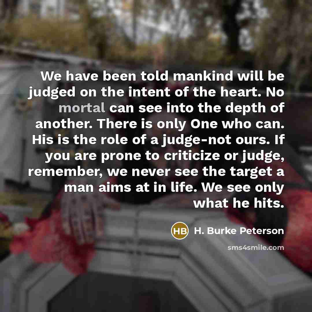 “We have been told mankind will be judged on the…” quote by H. Burke Peterson