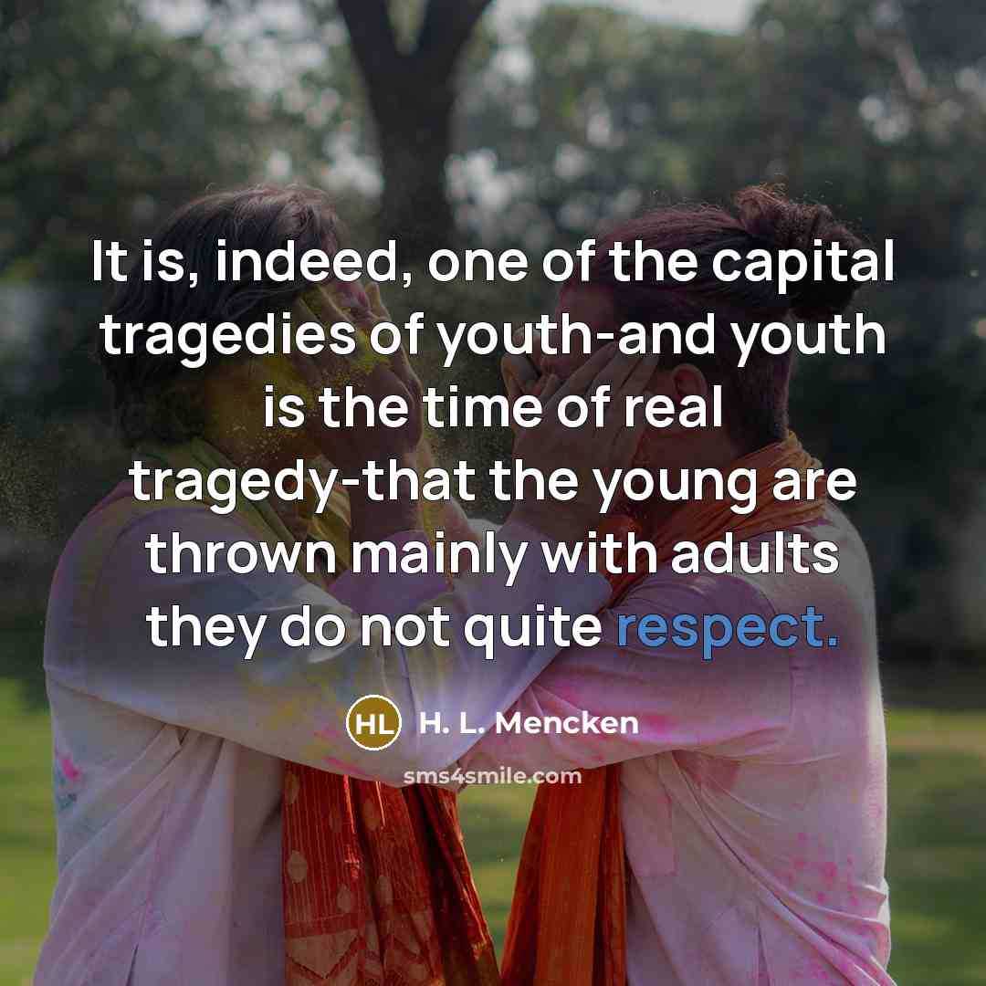 “It is, indeed, one of the capital tragedies of youth-and…” quote by H. L. Mencken