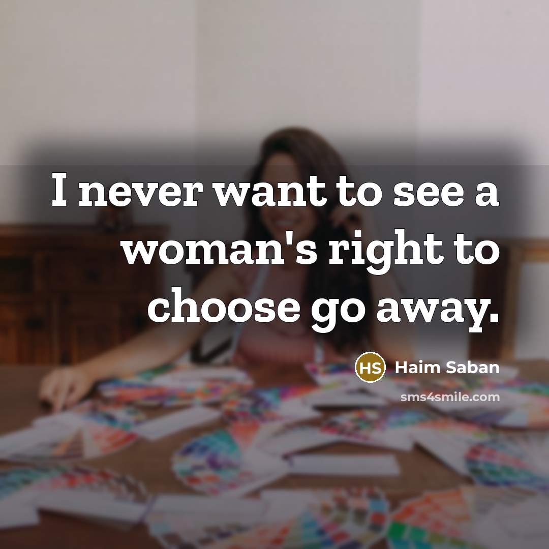 “I never want to see a woman's right to choose…” quote by Haim Saban