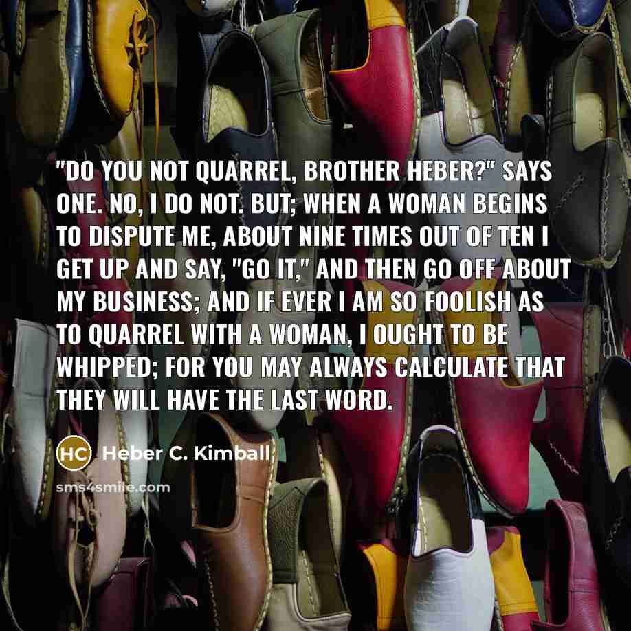 “"Do you not quarrel, brother Heber?" says one. No, I…” quote by Heber C. Kimball