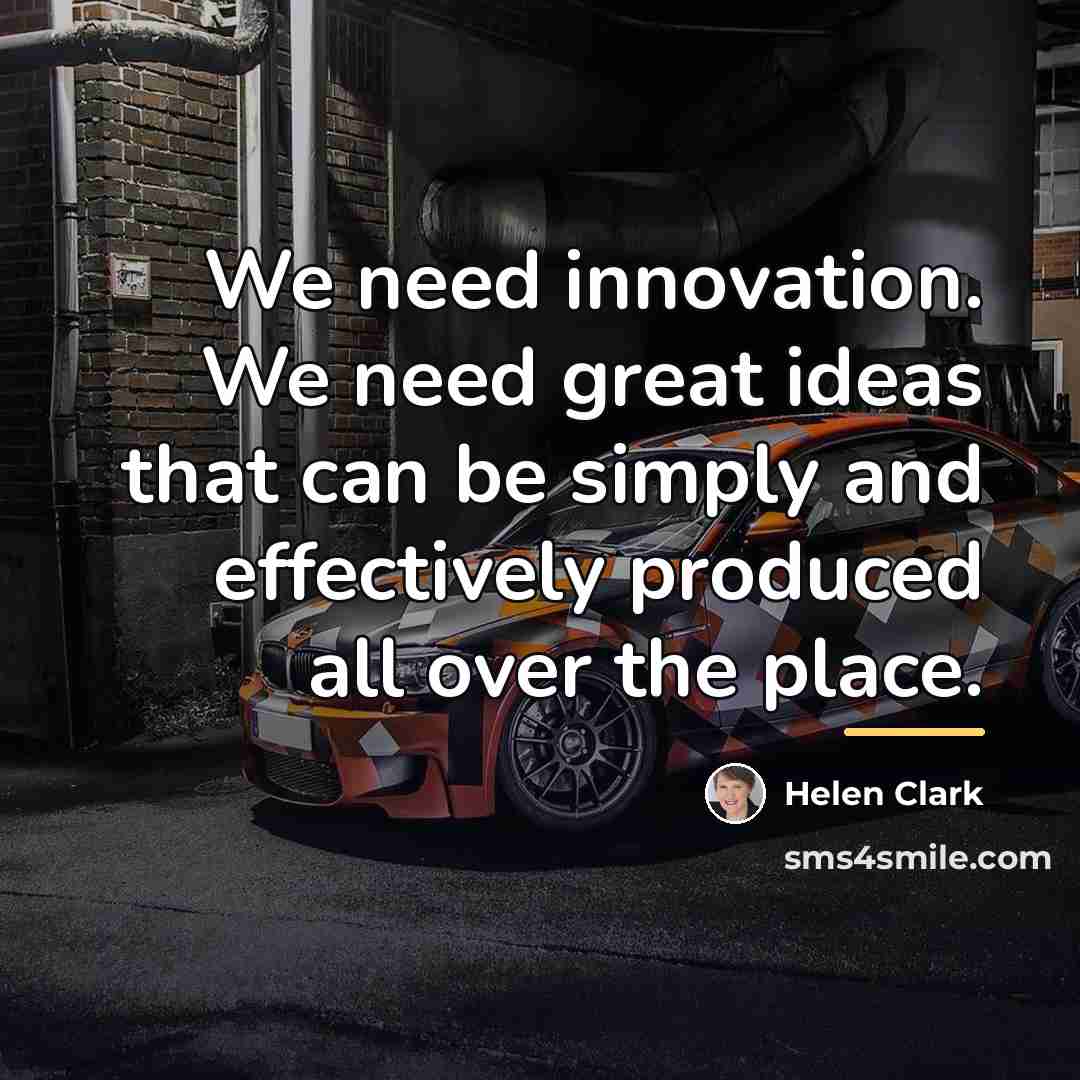 “We need innovation. We need great ideas that can be…” quote by Helen Clark