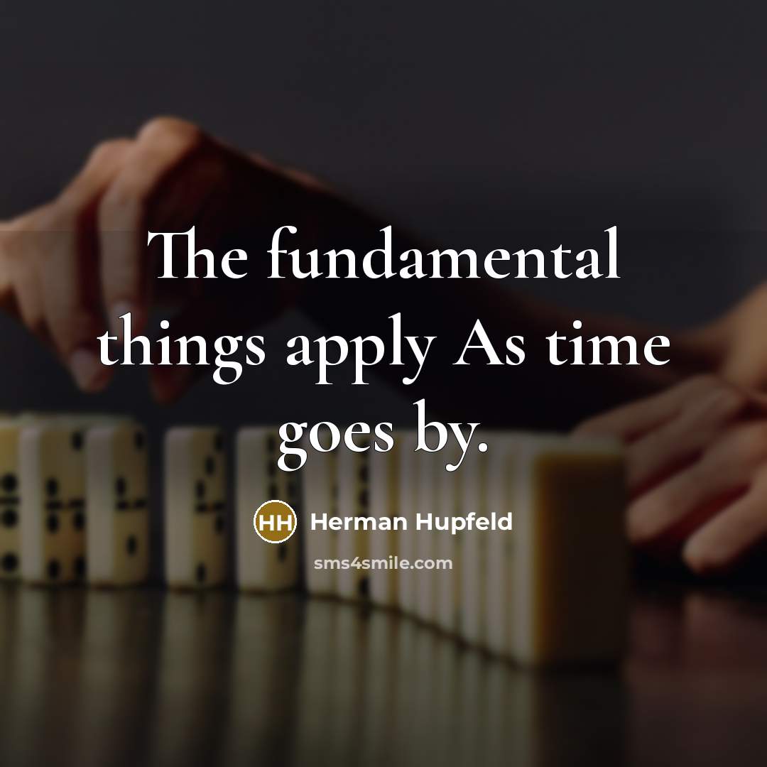 “The fundamental things apply As time goes by.…” quote by Herman Hupfeld