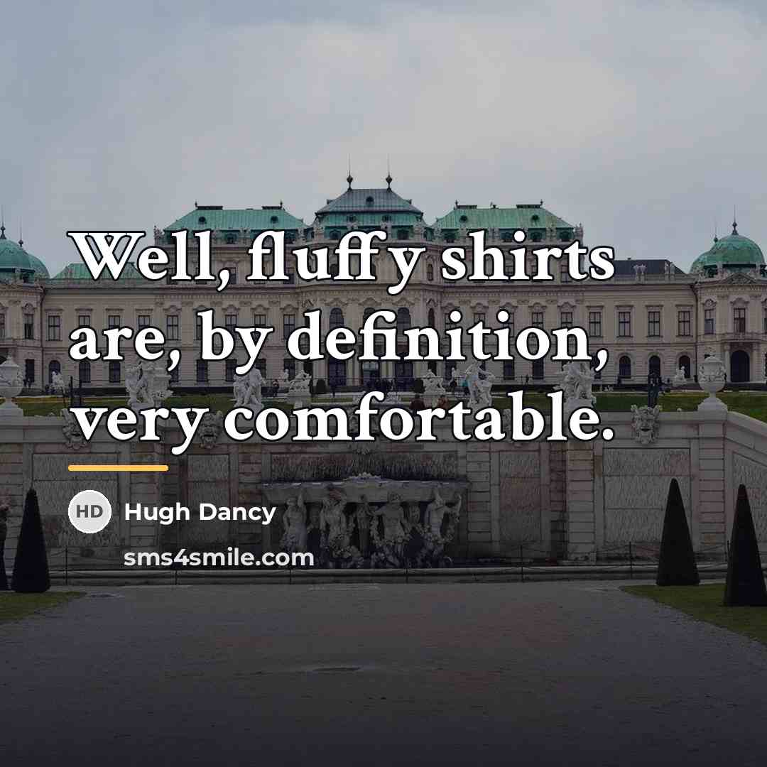 “Well, fluffy shirts are, by definition, very comfortable.…” quote by Hugh Dancy