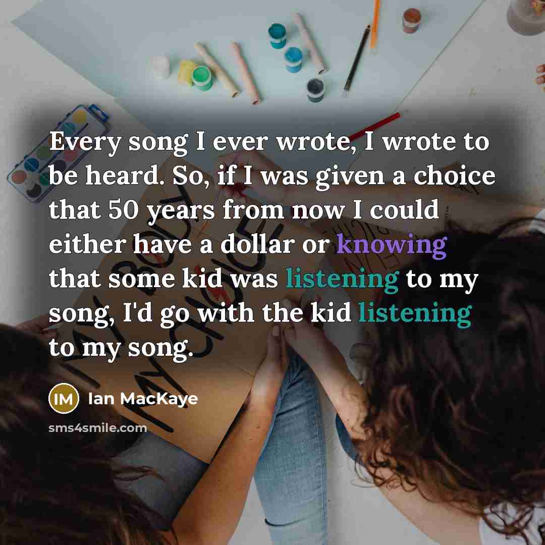 “Every song I ever wrote, I wrote to be heard.…” quote by Ian MacKaye