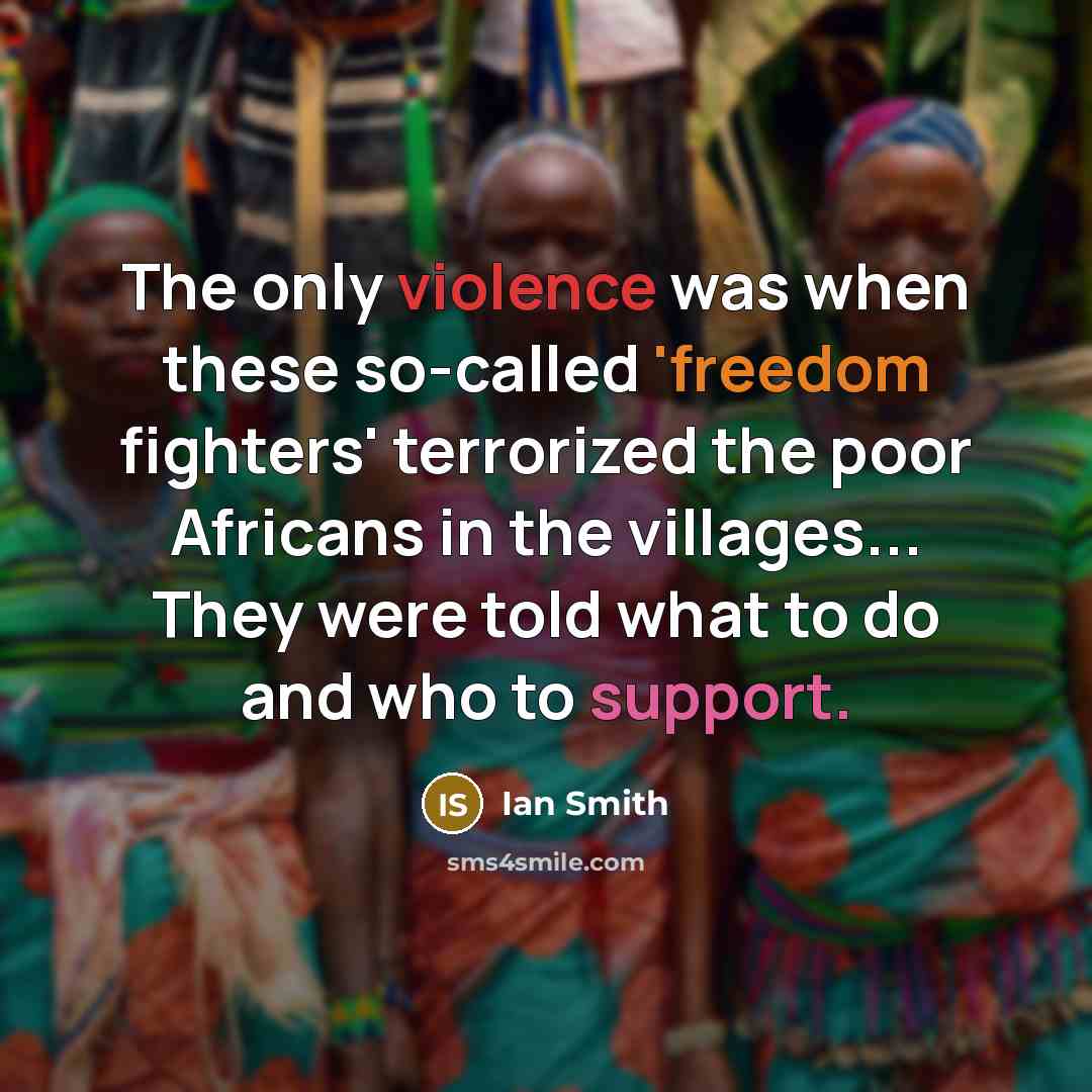 “The only violence was when these so-called 'freedom fighters' terrorized…” quote by Ian Smith