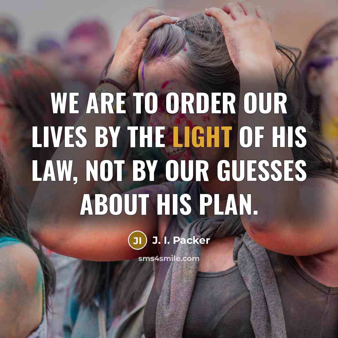 “We are to order our lives by the light of…” quote by J. I. Packer