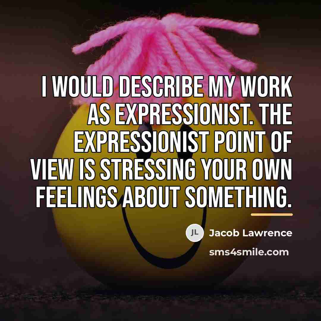 “I would describe my work as expressionist. The expressionist point…” quote by Jacob Lawrence
