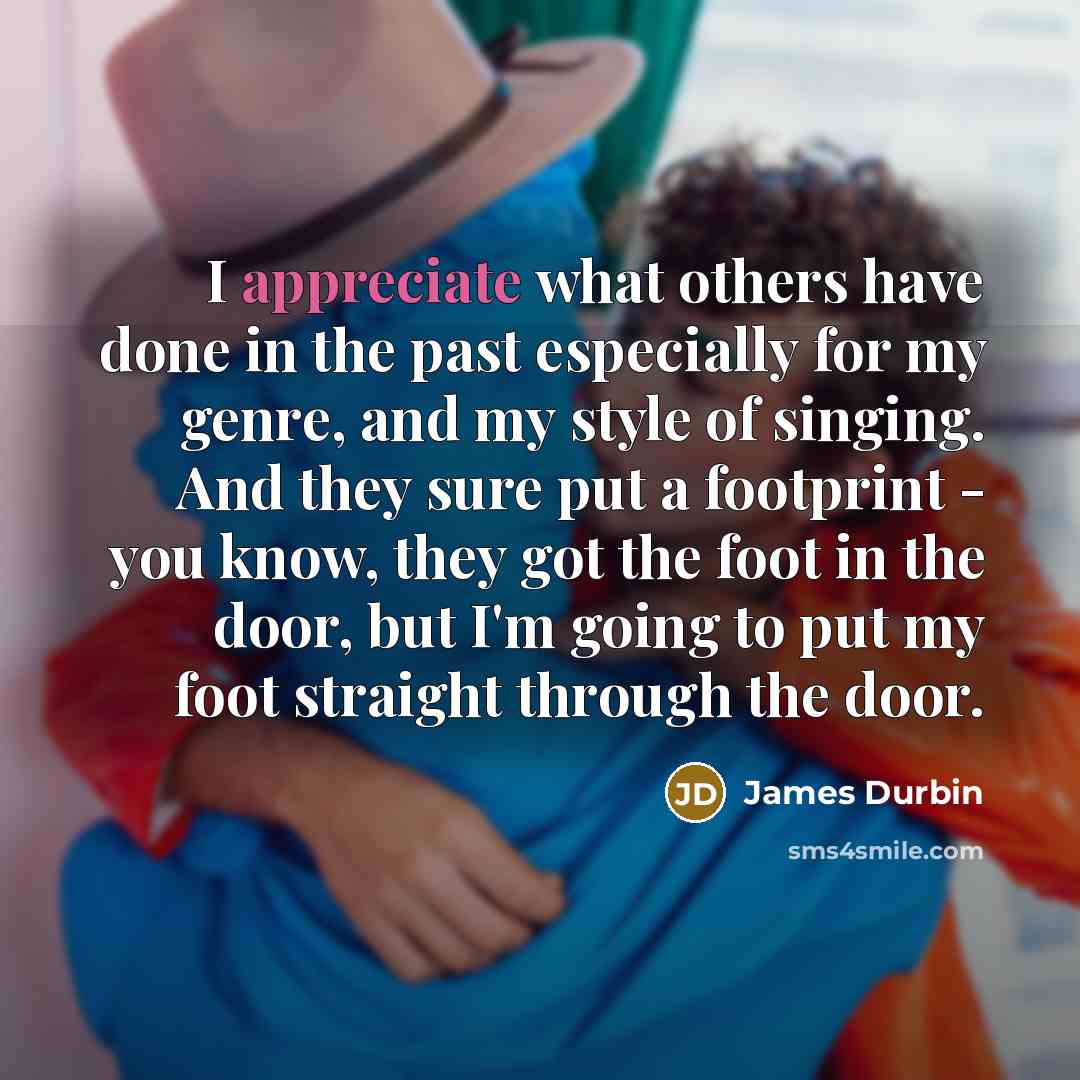 “I appreciate what others have done in the past especially…” quote by James Durbin
