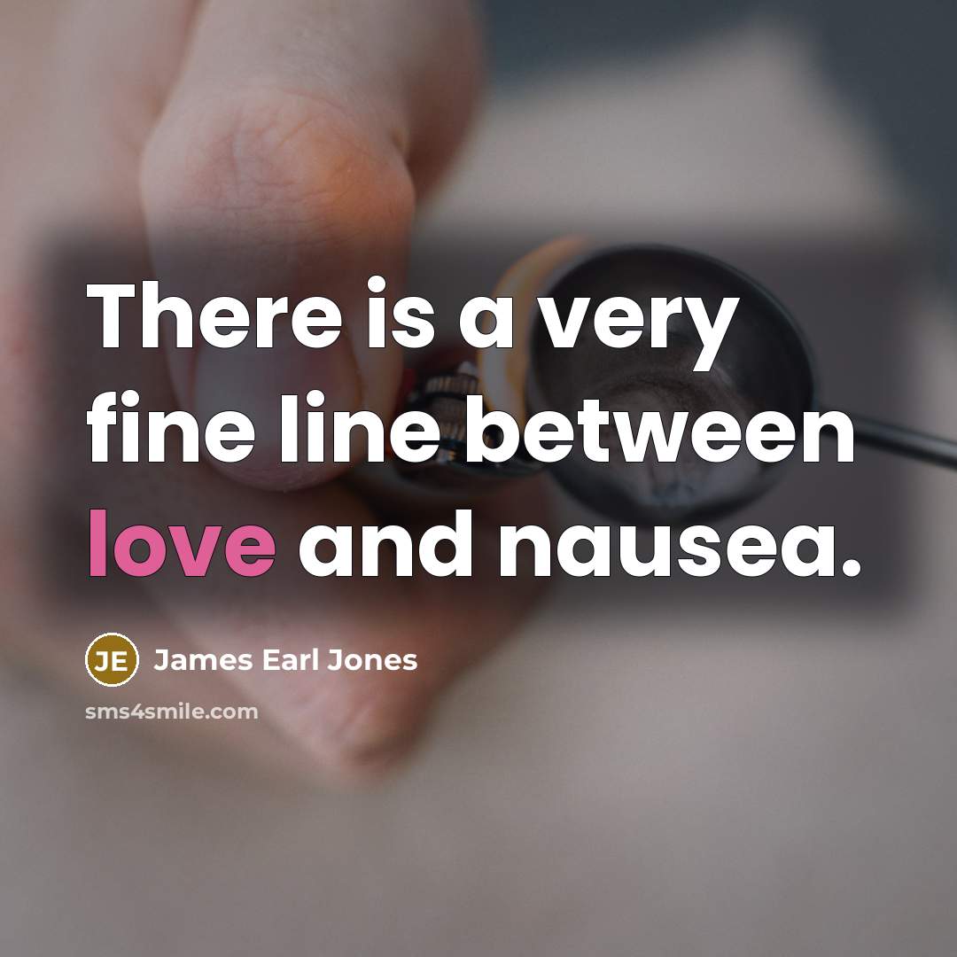 “There is a very fine line between love and nausea.…” quote by James Earl Jones