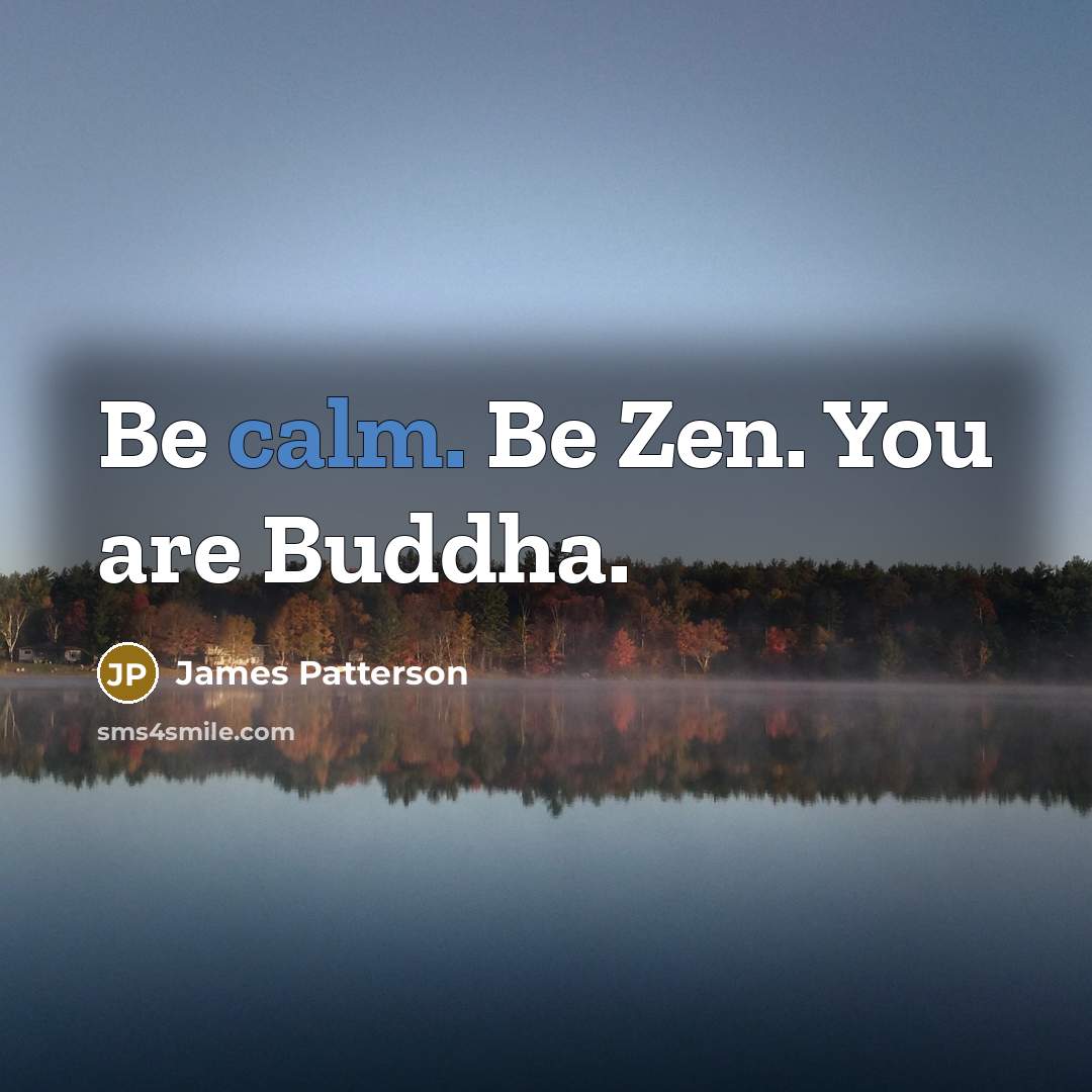 “Be calm. Be Zen. You are Buddha.” quote by James Patterson