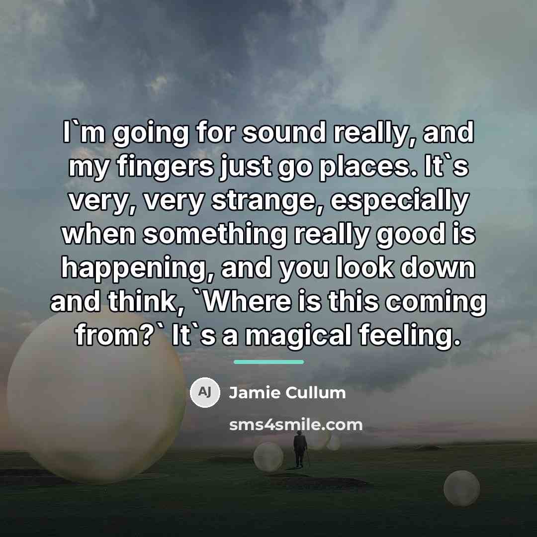 “I`m going for sound really, and my fingers just go…” quote by Jamie Cullum