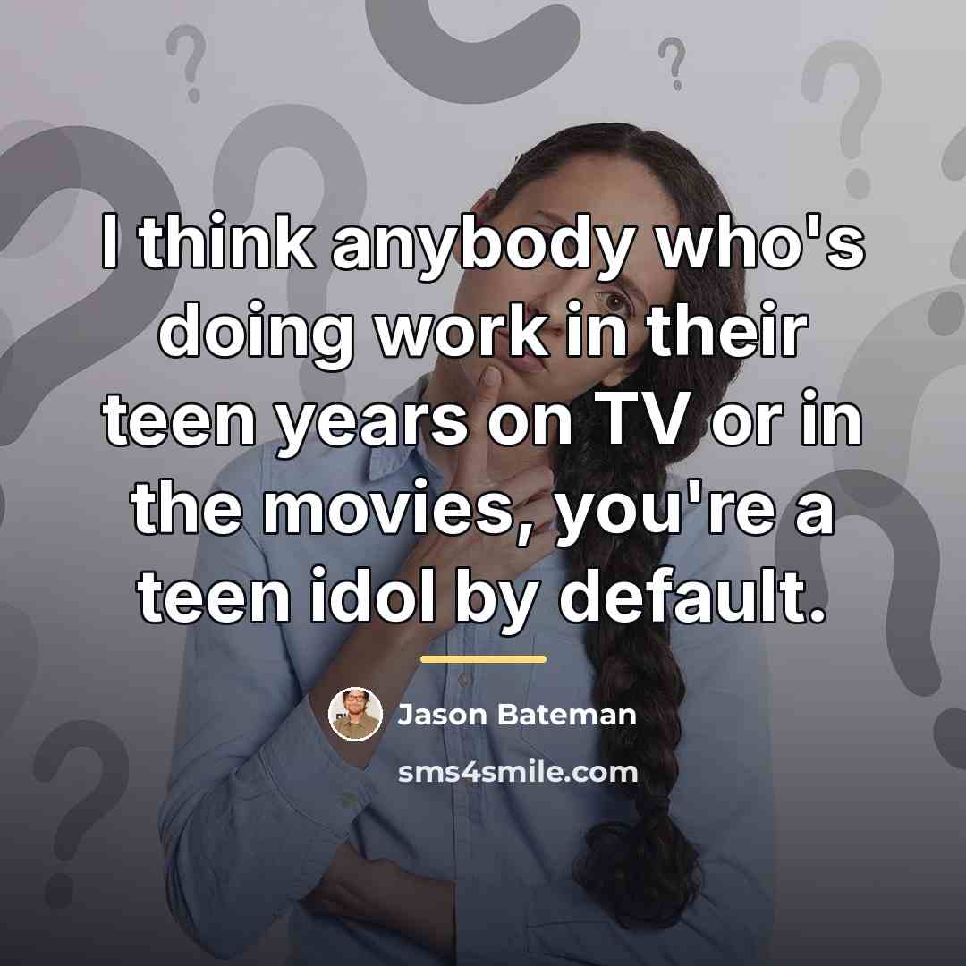 “I think anybody who's doing work in their teen years…” quote by Jason Bateman