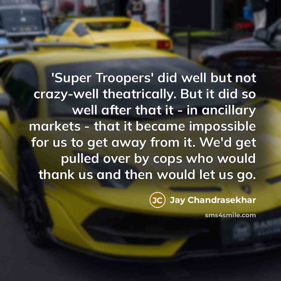 “'Super Troopers' did well but not crazy-well theatrically. But it…” quote by Jay Chandrasekhar