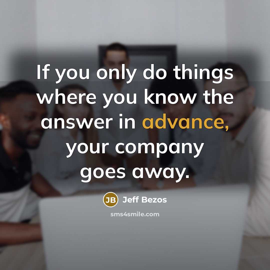 “If you only do things where you know the answer…” quote by Jeff Bezos