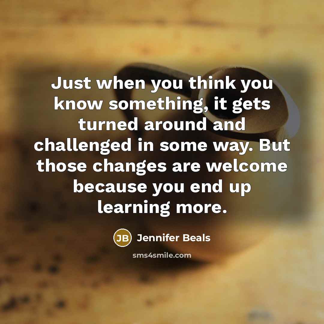 “Just when you think you know something, it gets turned…” quote by Jennifer Beals