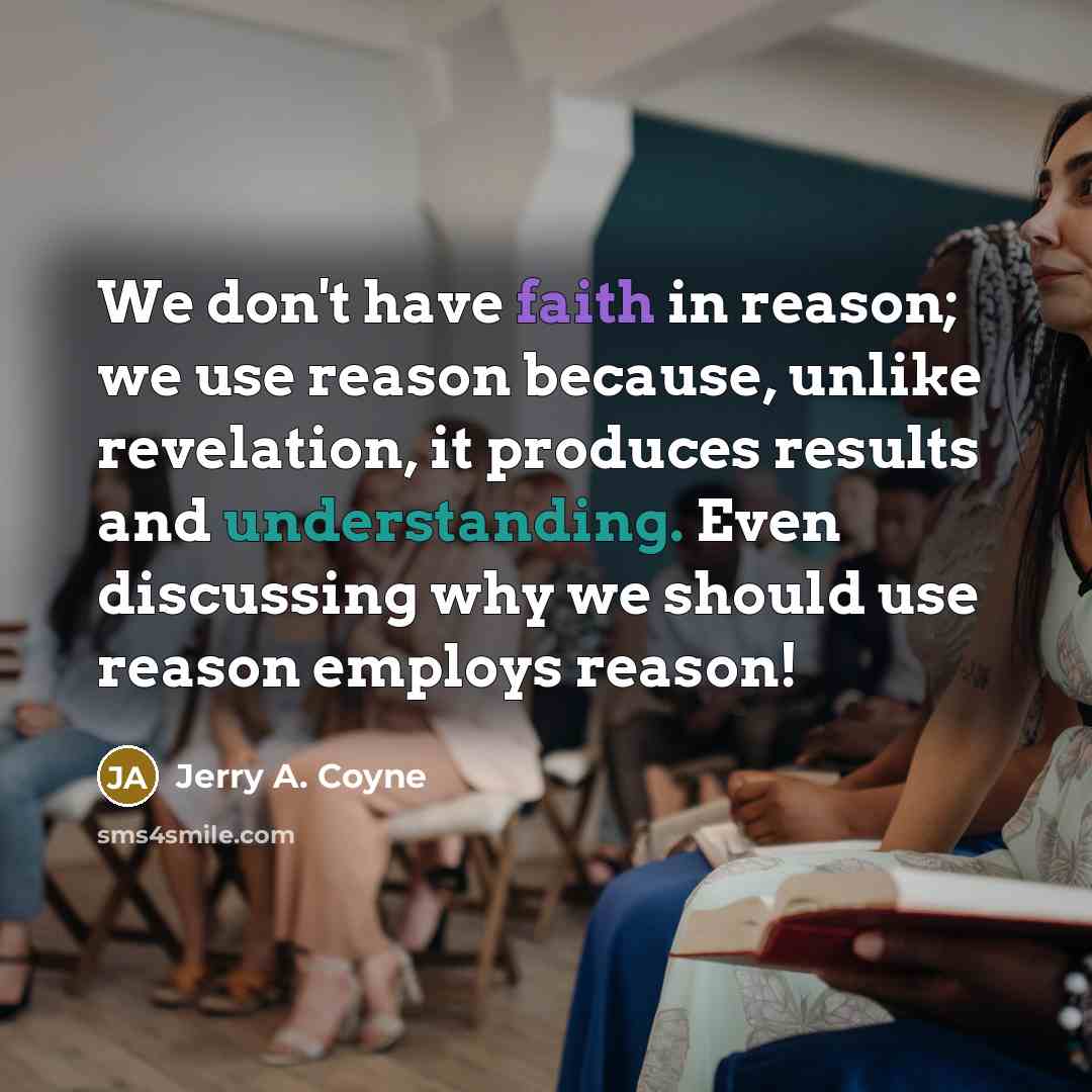 “We don't have faith in reason; we use reason because,…” quote by Jerry A. Coyne