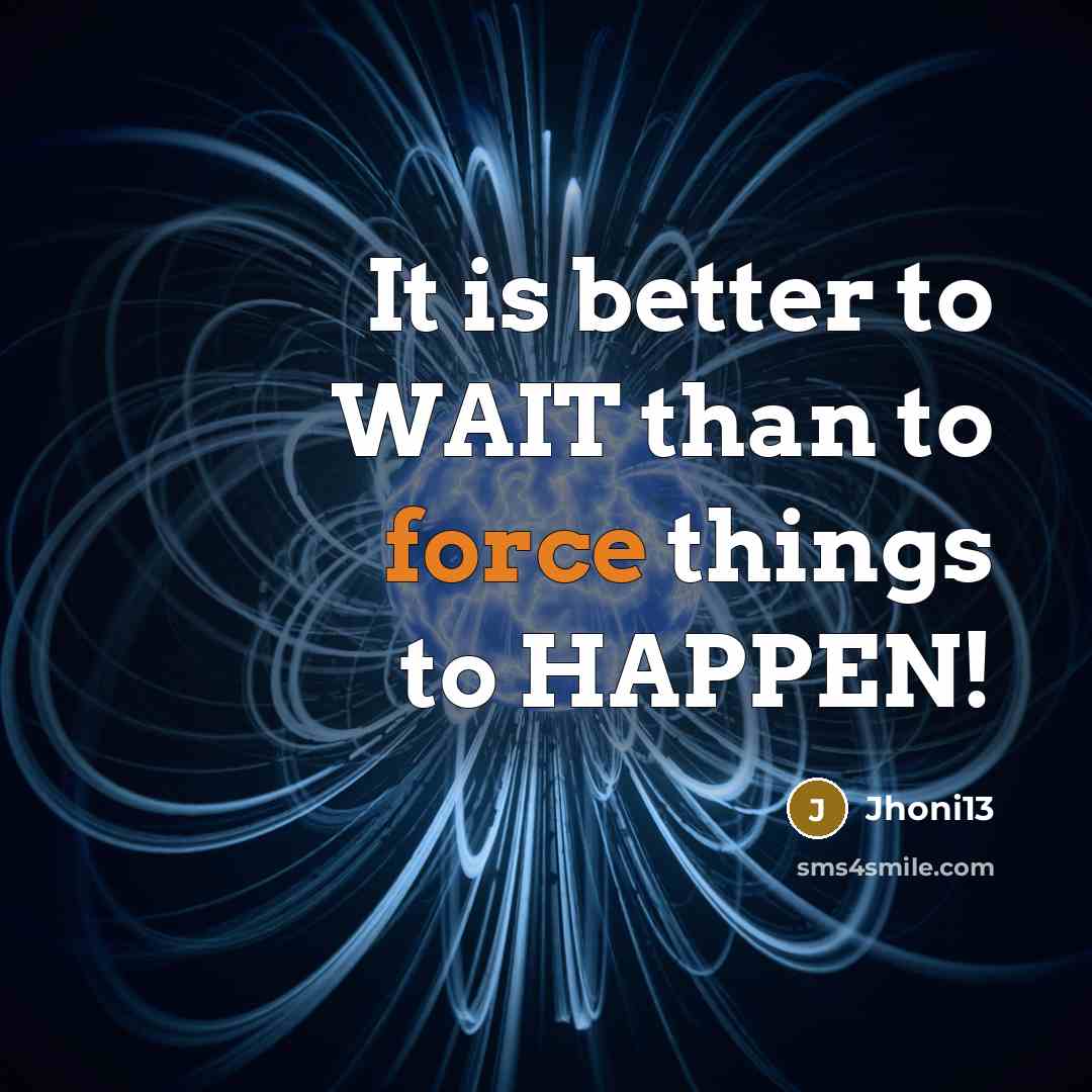 “It is better to WAIT than to force things to…” quote by Jhoni13