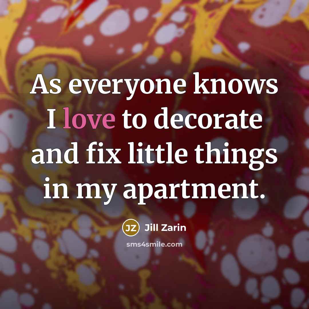 “As everyone knows I love to decorate and fix little…” quote by Jill Zarin