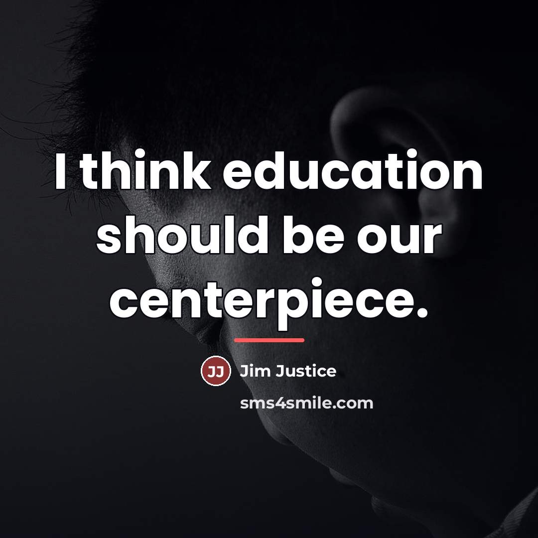 “I think education should be our centerpiece.…” quote by Jim Justice