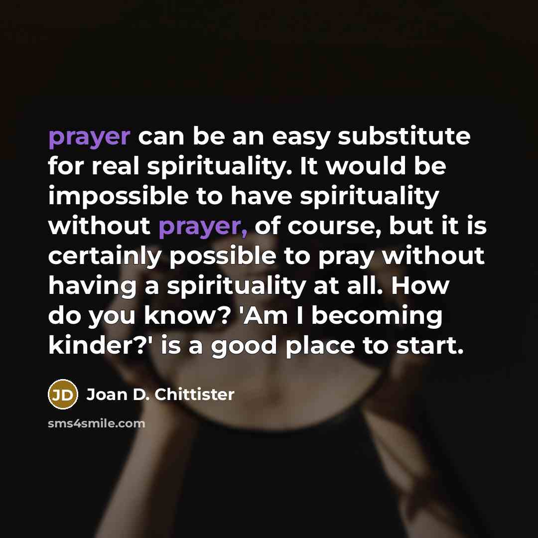 “prayer can be an easy substitute for real spirituality. It…” quote by Joan D. Chittister