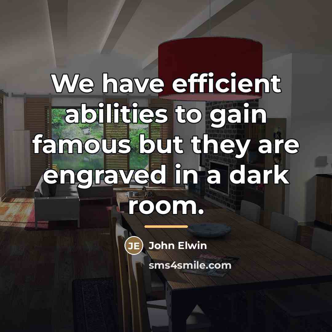 “We have efficient abilities to gain famous but they are…” quote by John Elwin