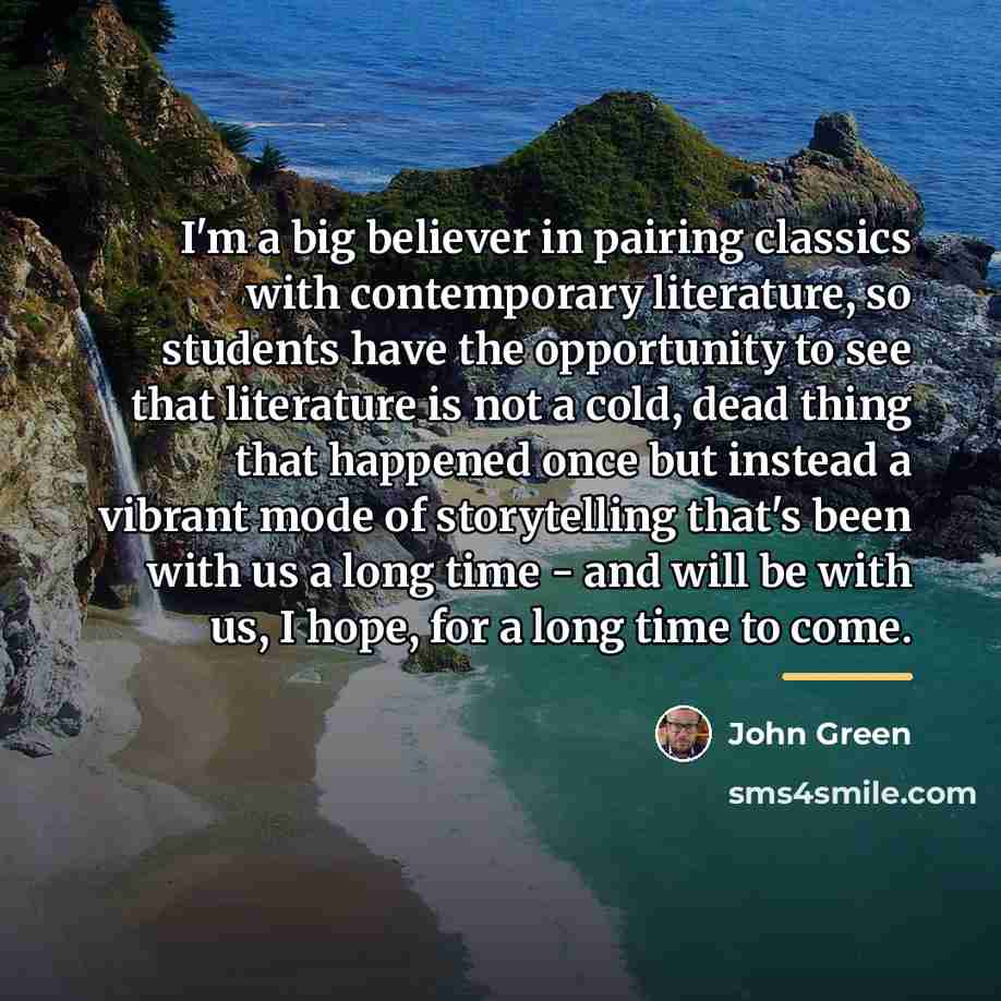 “I'm a big believer in pairing classics with contemporary literature,…” quote by John Green