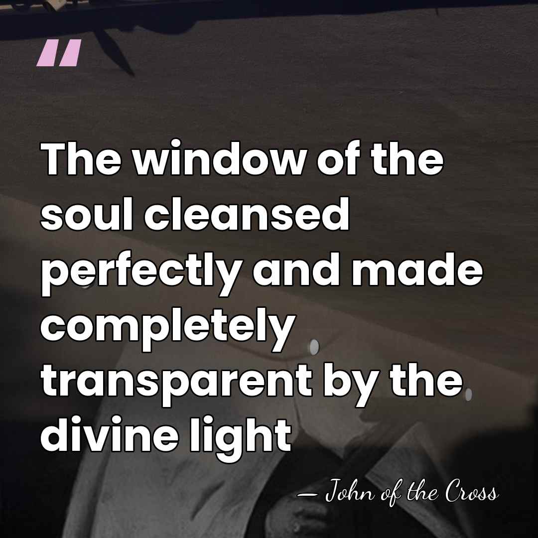 The window of the soul cleansed perfectly and made completely transparent by&hellip; - John of the Cross