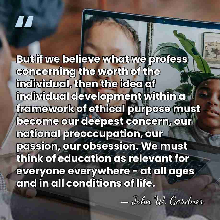 But if we believe what we profess concerning the worth of the&hellip; - John W. Gardner