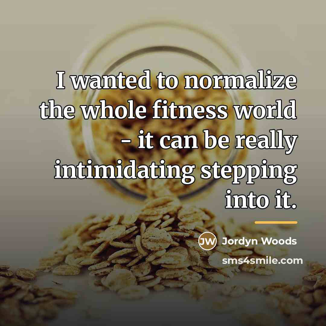 “I wanted to normalize the whole fitness world - it…” quote by Jordyn Woods