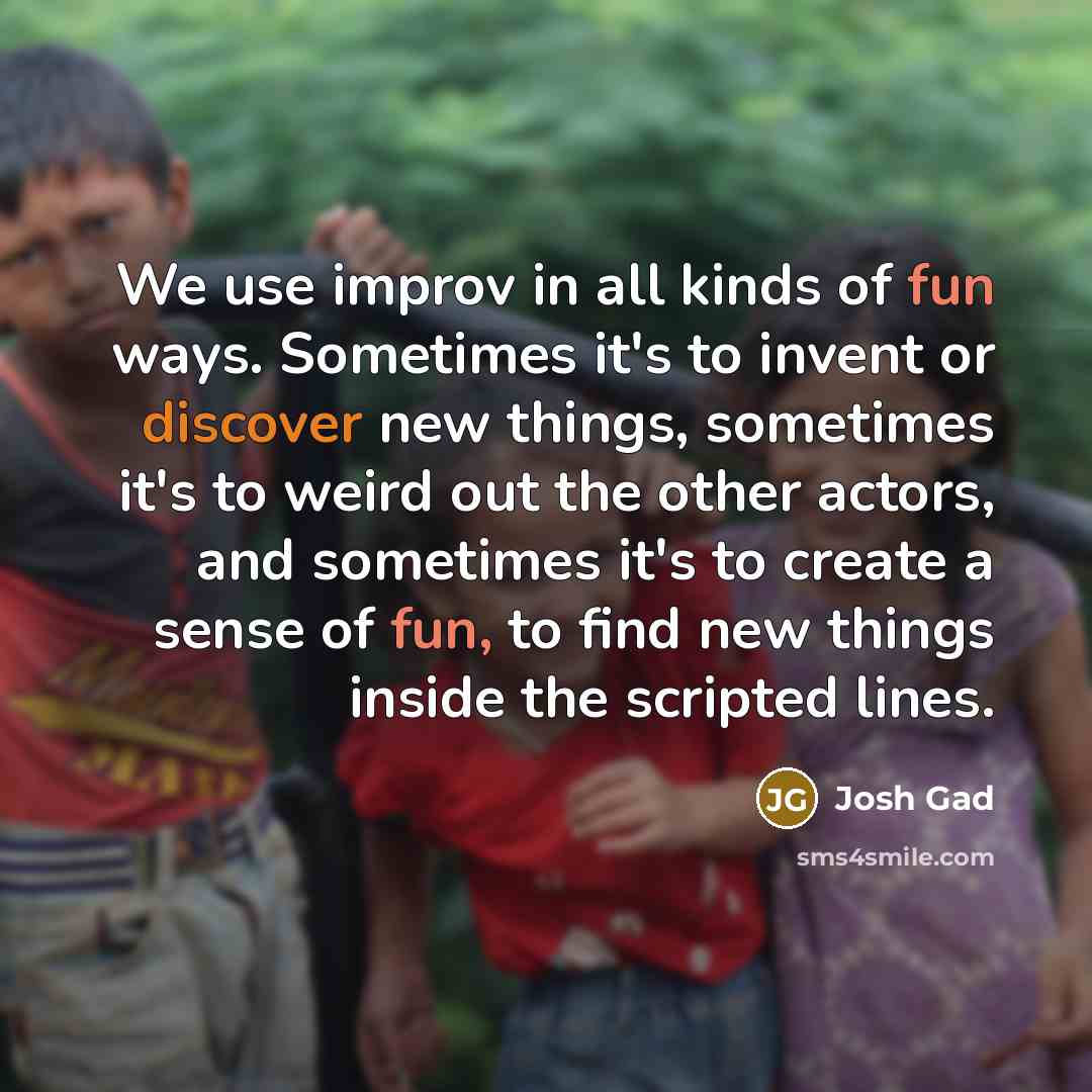 “We use improv in all kinds of fun ways. Sometimes…” quote by Josh Gad