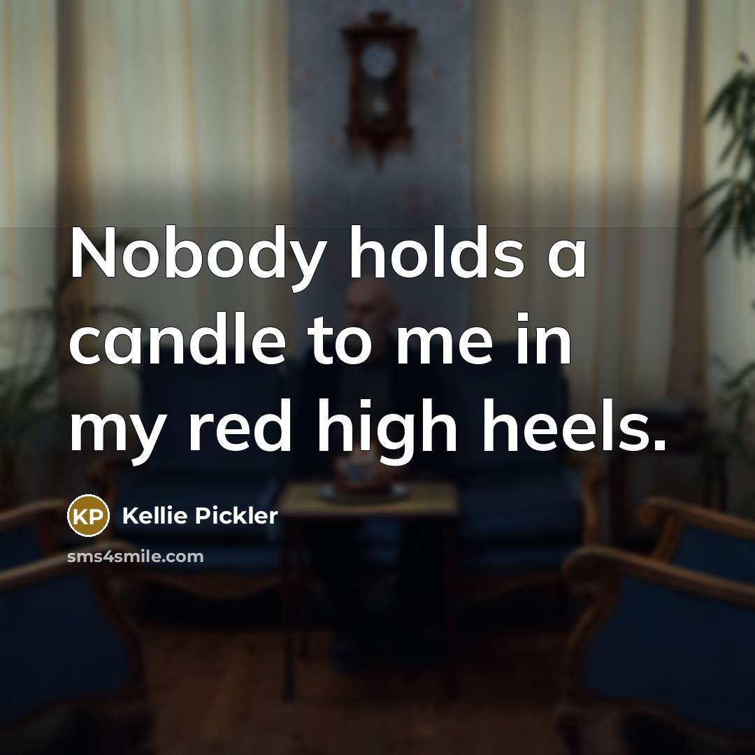 “Nobody holds a candle to me in my red high heels.” quote by Kellie Pickler