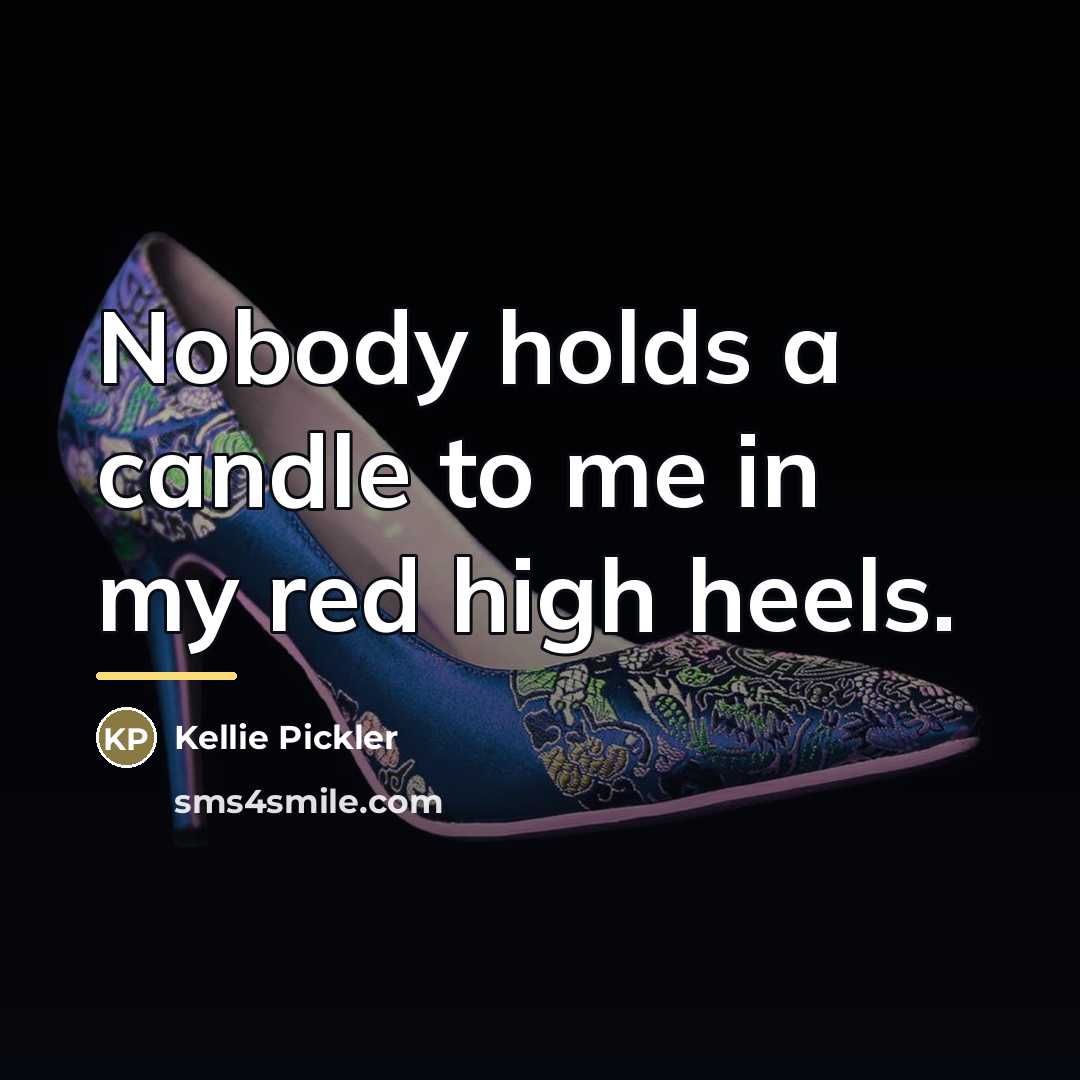 “Nobody holds a candle to me in my red high…” quote by Kellie Pickler