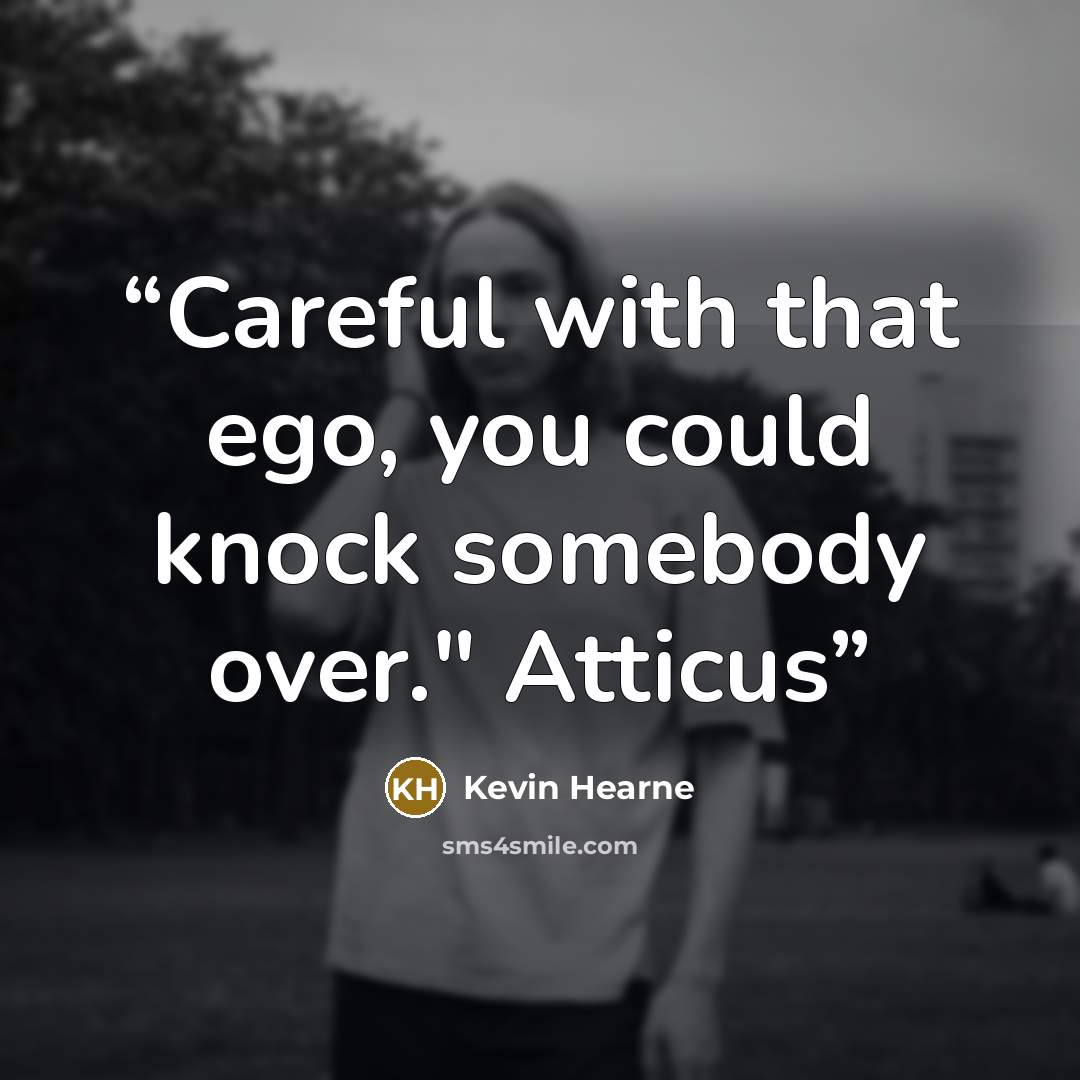 “Careful with that ego, you could knock somebody over." Atticus” quote by Kevin Hearne
