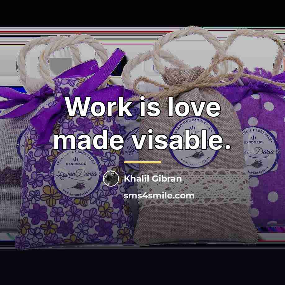 “Work is love made visable.…” quote by Khalil Gibran