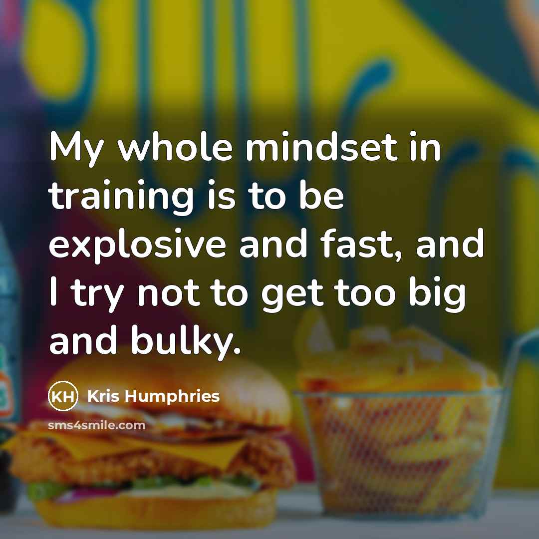 “My whole mindset in training is to be explosive and…” quote by Kris Humphries